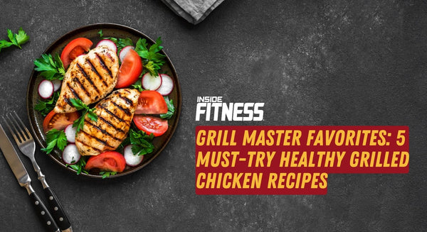 Grill Master Favorites: 5 Must-Try Healthy Grilled Chicken Recipes - insidefitnessmag.com