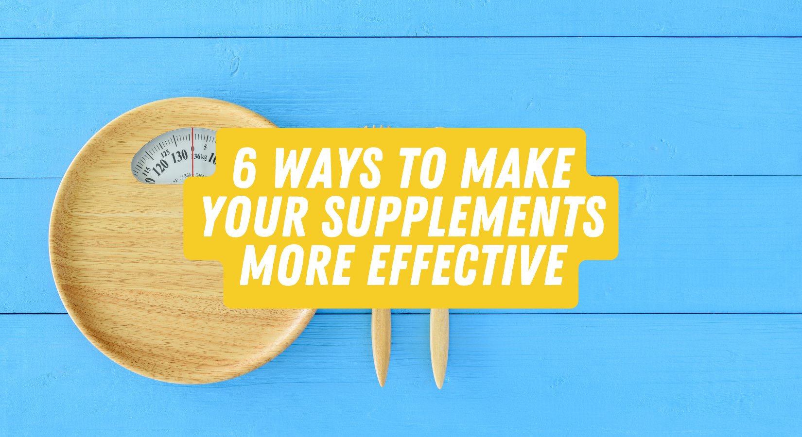 6 Ways to Make your Supplements More Effective